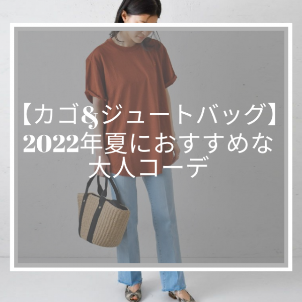 【カゴ&ジュートバッグ】2022年夏におすすめな大人コーデ